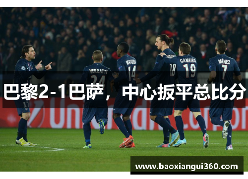 巴黎2-1巴萨，中心扳平总比分