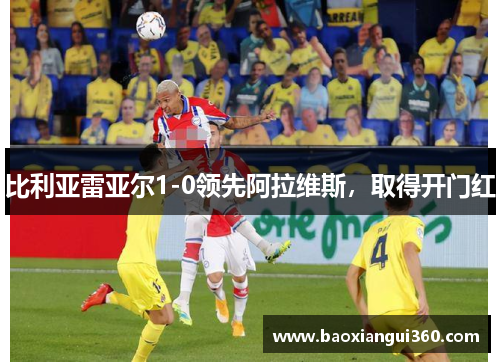 比利亚雷亚尔1-0领先阿拉维斯，取得开门红